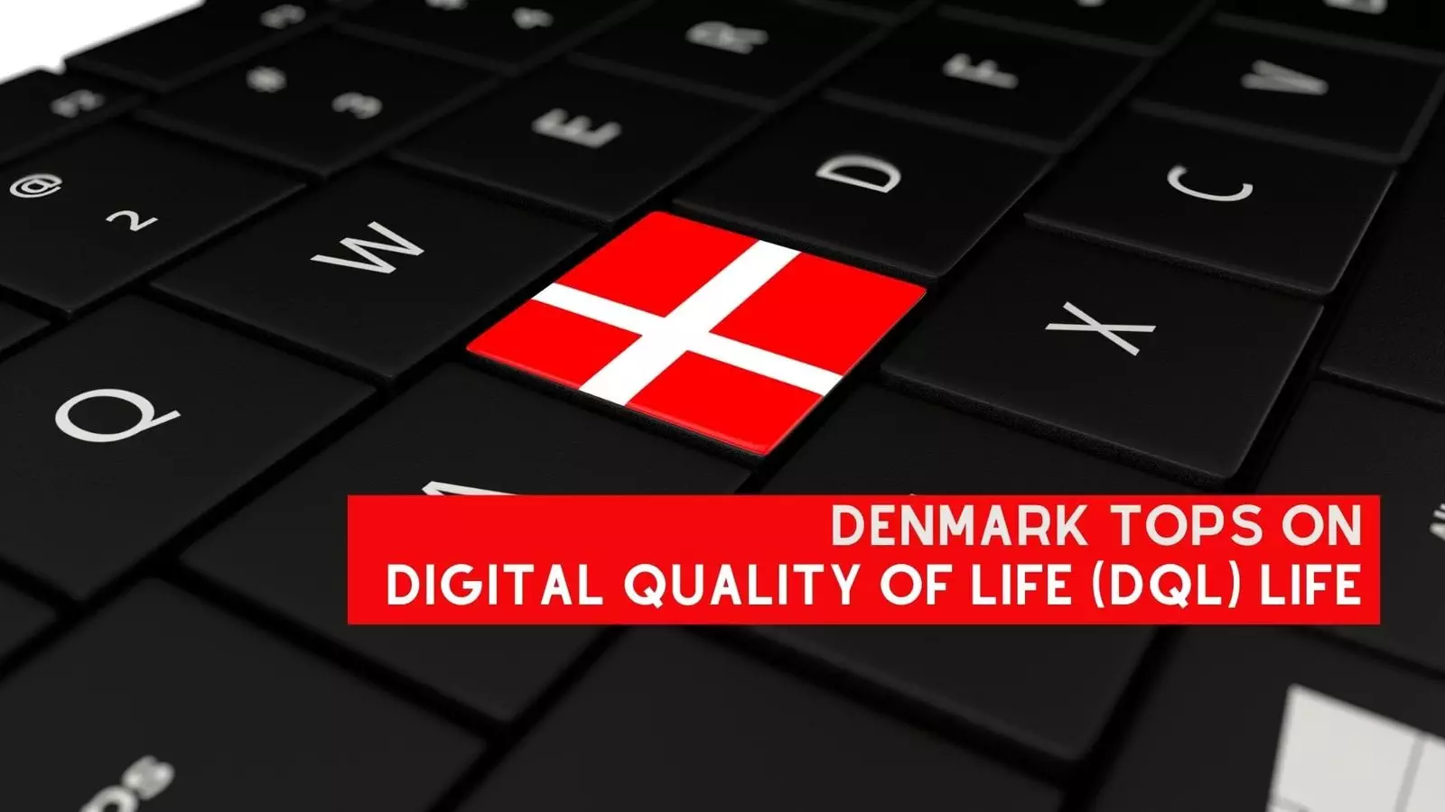 DENMARK TOPS ON DIGITAL QUALITY of LIFE (DQL) INDEX